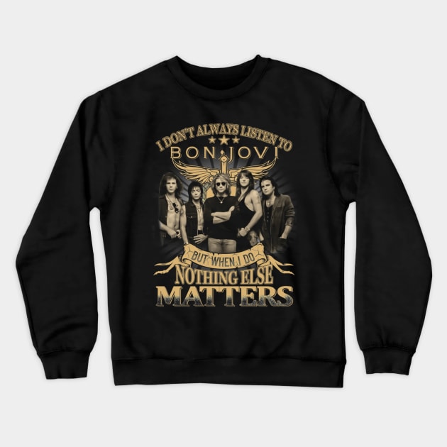 I Don_t Always Listen To bon but when I do nothing else matter Crewneck Sweatshirt by SalenyGraphica